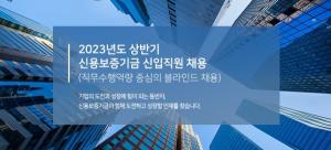 [취업] 신용보증기금, 2023년 상반기 신입사원 채용 진행