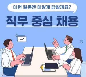 직무 중심 채용! 이런 질문엔 어떻게 답할까요?